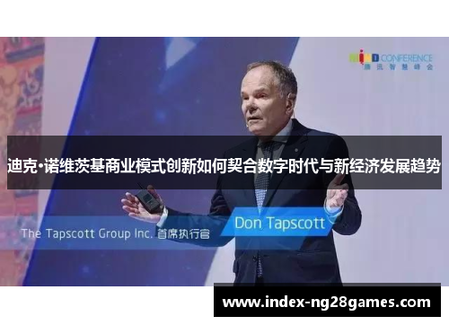 迪克·诺维茨基商业模式创新如何契合数字时代与新经济发展趋势 迪克·诺维茨基商业模式创新如何契合数字时代与新经济发展趋势