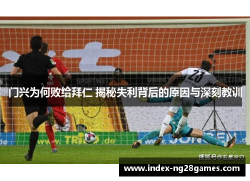 门兴为何败给拜仁 揭秘失利背后的原因与深刻教训 门兴为何败给拜仁 揭秘失利背后的原因与深刻教训